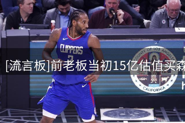 [流言板]前老板当初15亿估值买森林狼，如今球队估值已升至45亿